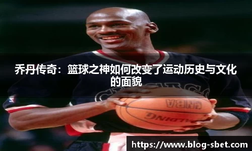 乔丹传奇：篮球之神如何改变了运动历史与文化的面貌